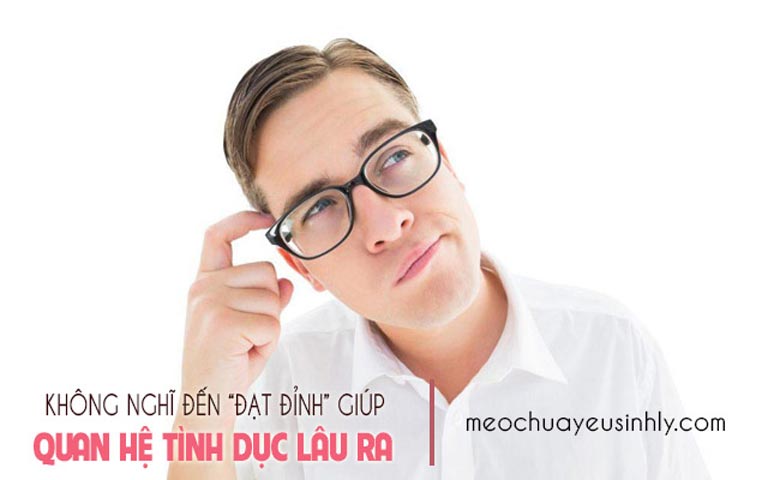 Quan hệ tình dục lâu ra khi không nghĩ đến việc "đạt đỉnh" trong đầu