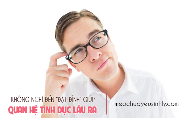 Quan hệ tình dục lâu ra khi không nghĩ đến việc "đạt đỉnh" trong đầu