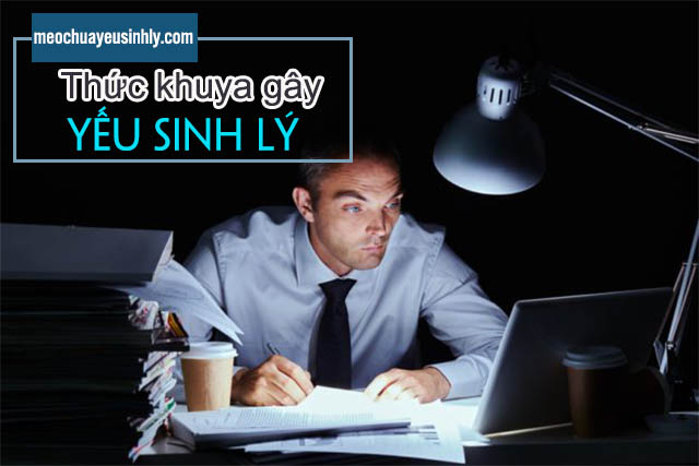 Thức khuya là nguyên nhân gây nên tình trạng yếu sinh lý ở phái mạnh
